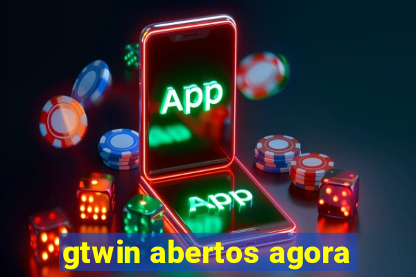 gtwin abertos agora